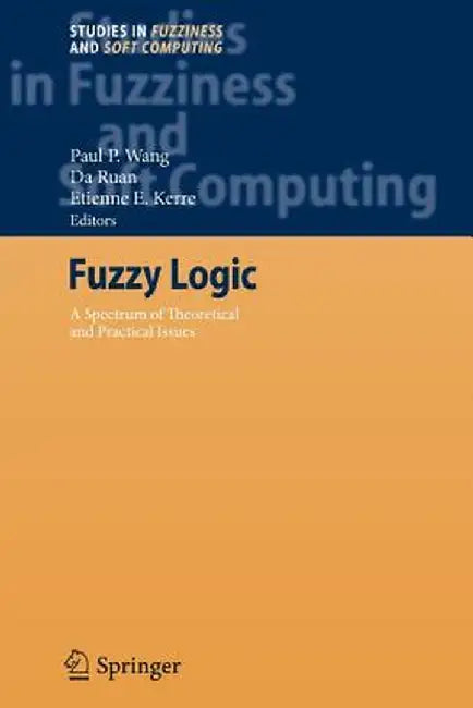 Fuzzy Logic: A Spectrum of Theoretical & Practical Issues by Paul P. Wang
