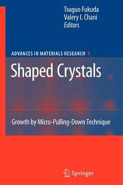Shaped Crystals: Growth by Micro-Pulling-Down Technique by Tsuguo Fukuda