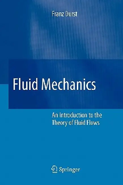 Fluid Mechanics: An Introduction to the Theory of Fluid Flows by Franz Durst