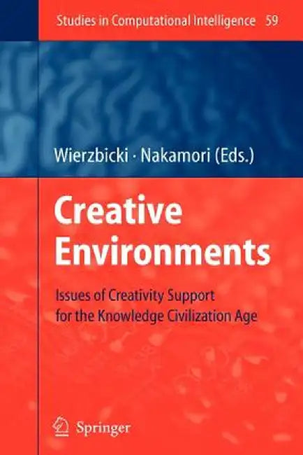Creative Environments: Issues of Creativity Support for the Knowledge Civilization Age by Andrzej P. Wierzbicki