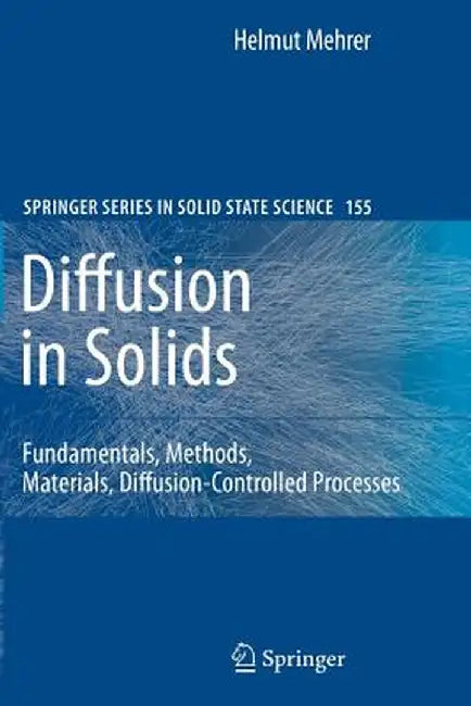 Diffusion in Solids: Fundamentals, Methods, Materials, Diffusion-Controlled Processes by Helmut Mehrer
