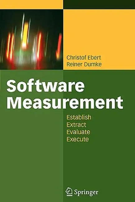 Software Measurement: Establish - Extract - Evaluate - Execute by Christof Ebert