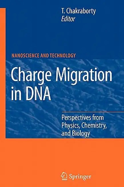 Charge Migration in DNA: Perspectives from Physics, Chemistry, and Biology by Tapash Chakraborty