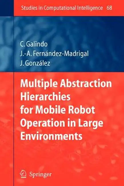 Multiple Abstraction Hierarchies for Mobile Robot Operation in Large Environments by Cipriano Galindo
