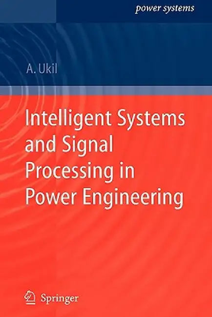 Intelligent Systems and Signal Processing in Power Engineering by Abhisek Ukil