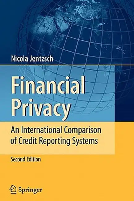 Financial Privacy: An International Comparison of Credit Reporting Systems by Nicola Jentzsch