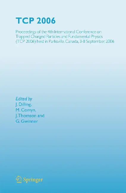 TCP 2006: Proceedings of the 4th International Conference on Trapped Charged Particles and Fundamental Physics (TCP 2006) Held i by J. Dilling