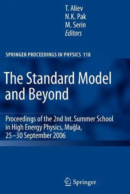 The Standard Model and Beyond: Proceedings of the 2nd Int. Summer School in High Energy Physics, Mugla, 25-30 September 2006 by Takhamsib Aliev