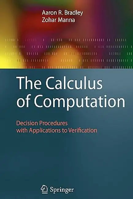 The Calculus of Computation: Decision Procedures with Applications to Verification by Aaron R. Bradley