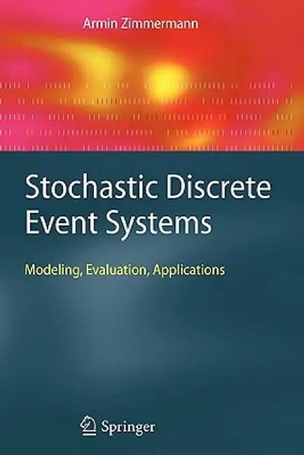 Stochastic Discrete Event Systems: Modeling, Evaluation, Applications by Armin Zimmermann