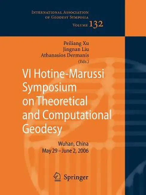 VI Hotine-Marussi Symposium on Theoretical and Computational Geodesy: Iag Symposium Wuhan, China 29 May - 2 June, 2006 by Peiliang Xu