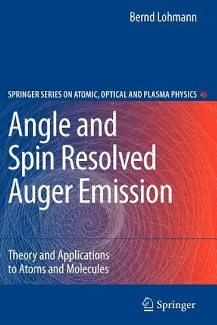 Angle and Spin Resolved Auger Emission: Theory and Applications to Atoms and Molecules by Bernd Lohmann