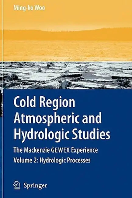 Cold Region Atmospheric and Hydrologic Studies. the MacKenzie Gewex Experience: Volume 2: Hydrologic Processes by Ming-Ko Woo