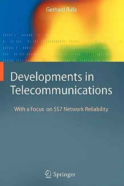 Developments in Telecommunications: With a Focus on Ss7 Network Reliability by Gerhard Rufa