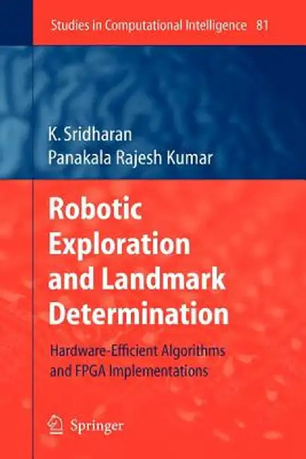 Robotic Exploration and Landmark Determination: Hardware-Efficient Algorithms and FPGA Implementations by K. Sridharan