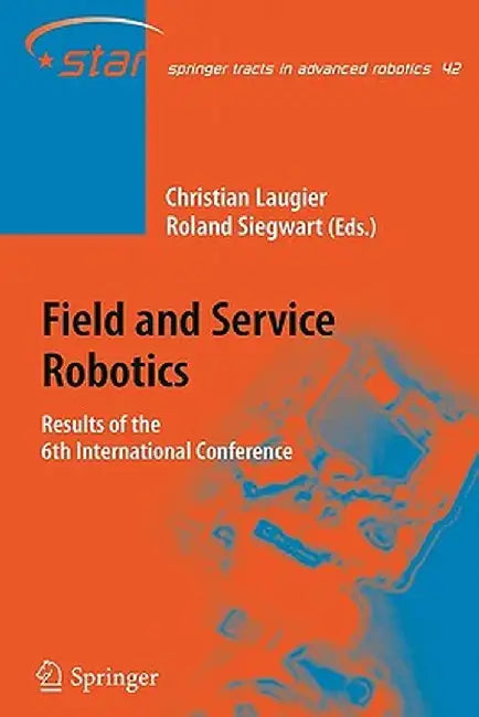 Field and Service Robotics: Results of the 6th International Conference by Christian Laugier