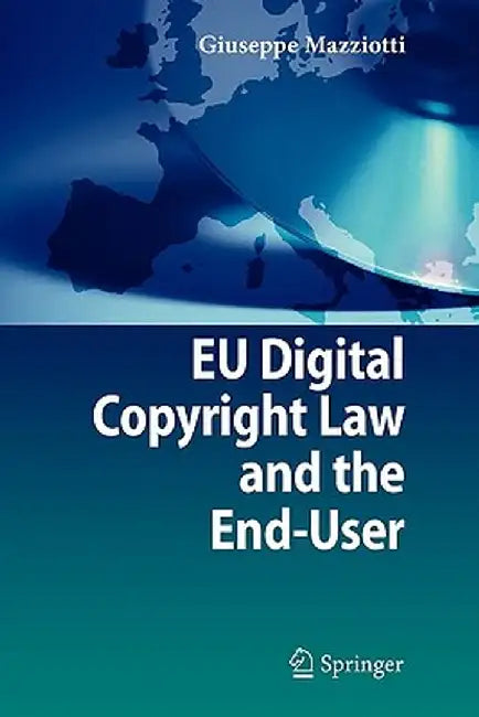 EU Digital Copyright Law and the End-User by Giuseppe Mazziotti