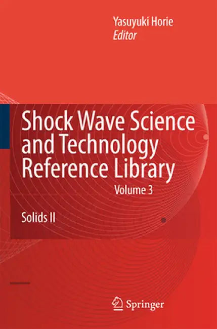Shock Wave Science and Technology Reference Library, Vol. 3: Solids II by Yasuyuki Horie