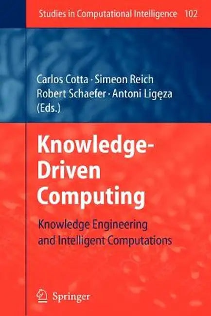 Knowledge-Driven Computing: Knowledge Engineering and Intelligent Computations by Carlos Cotta