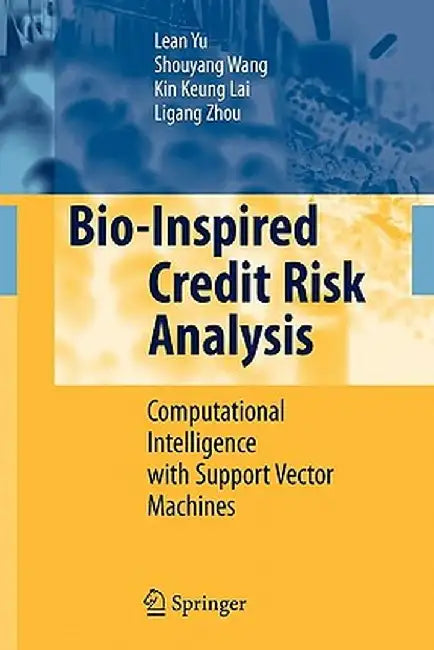 Bio-Inspired Credit Risk Analysis: Computational Intelligence with Support Vector Machines by Lean Yu