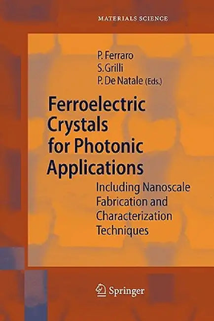 Ferroelectric Crystals for Photonic Applications: Including Nanoscale Fabrication and Characterization Techniques by Pietro Ferraro