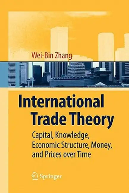 International Trade Theory: Capital, Knowledge, Economic Structure, Money, and Prices Over Time by Wei-Bin Zhang
