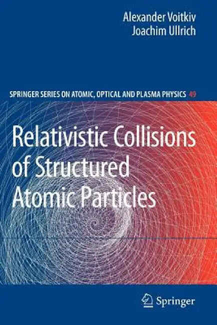 Relativistic Collisions of Structured Atomic Particles by Alexander Voitkiv