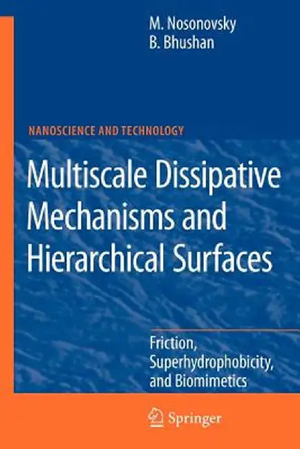 Multiscale Dissipative Mechanisms and Hierarchical Surfaces: Friction, Superhydrophobicity, and Biomimetics by Michael Nosonovsky