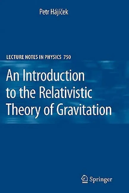 An Introduction to the Relativistic Theory of Gravitation by Petr Hajicek