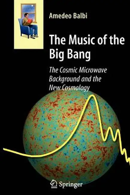 The Music of the Big Bang: The Cosmic Microwave Background and the New Cosmology by Amedeo Balbi