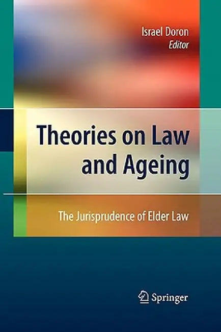 Theories on Law and Ageing: The Jurisprudence of Elder Law by Israel Doron