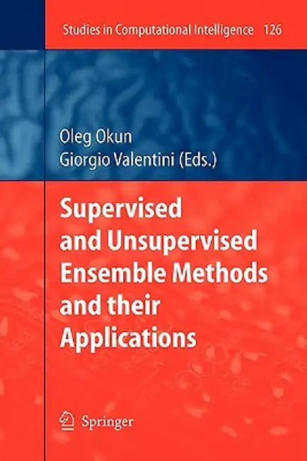 Supervised and Unsupervised Ensemble Methods and Their Applications by Oleg Okun