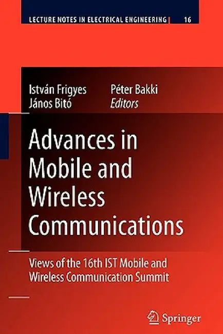 Advances in Mobile and Wireless Communications: Views of the 16th Ist Mobile and Wireless Communication Summit by István Frigyes