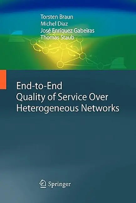 End-To-End Quality of Service Over Heterogeneous Networks by Torsten Braun