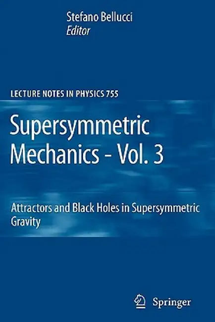 Supersymmetric Mechanics - Vol. 3: Attractors and Black Holes in Supersymmetric Gravity by Stefano Bellucci