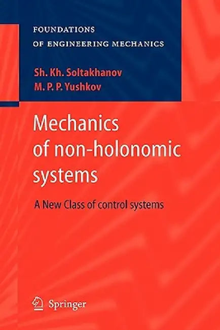 Mechanics of Non-Holonomic Systems: A New Class of Control Systems by Sh Kh Soltakhanov