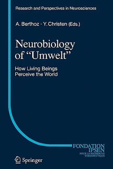 Neurobiology of Umwelt: How Living Beings Perceive the World by Alain Berthoz