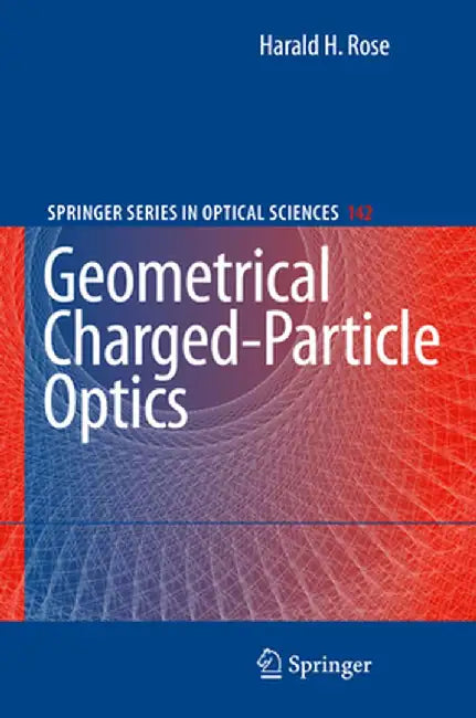 Geometrical Charged-Particle Optics by Harald Rose