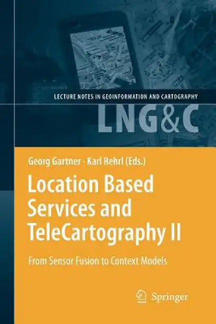 Location Based Services and Telecartography II: From Sensor Fusion to Context Models by Georg Gartner