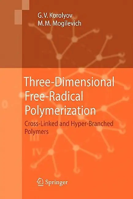 Three-Dimensional Free-Radical Polymerization: Cross-Linked and Hyper-Branched Polymers by Gennady V. Korolyov