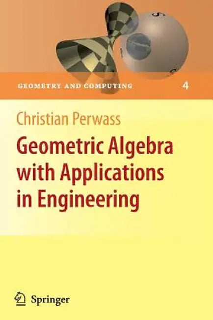 Geometric Algebra with Applications in Engineering by Christian Perwass