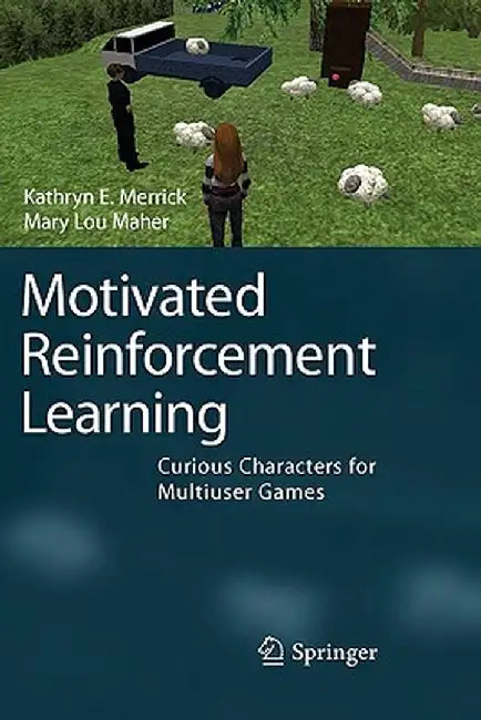 Motivated Reinforcement Learning: Curious Characters for Multiuser Games by Kathryn E. Merrick
