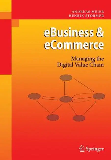 Ebusiness & Ecommerce: Managing the Digital Value Chain by Andreas Meier