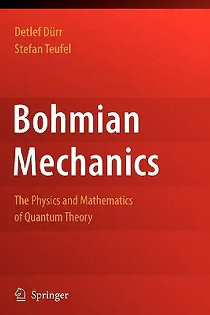 Bohmian Mechanics: The Physics and Mathematics of Quantum Theory by Detlef Dürr