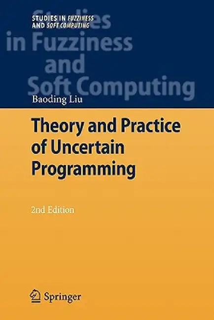 Theory and Practice of Uncertain Programming by Baoding Liu