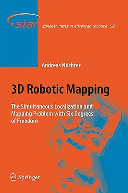 3D Robotic Mapping: The Simultaneous Localization and Mapping Problem with Six Degrees of Freedom by Andreas Nüchter