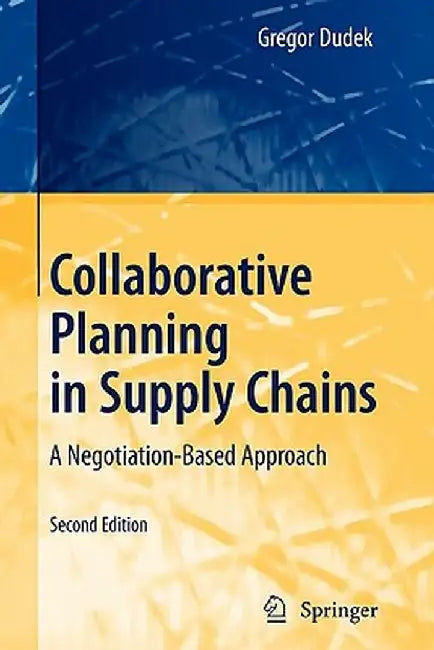 Collaborative Planning in Supply Chains: A Negotiation-Based Approach by Gregor Dudek