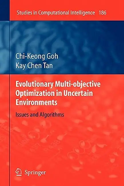 Evolutionary Multi-Objective Optimization in Uncertain Environments: Issues and Algorithms by Chi-Keong Goh