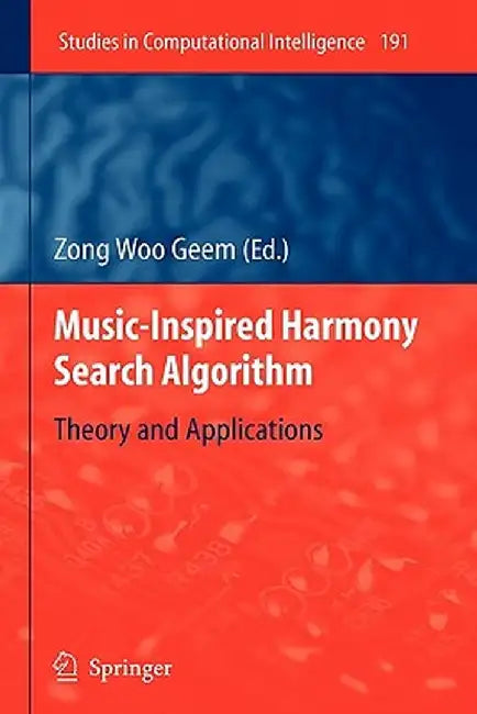 Music-Inspired Harmony Search Algorithm: Theory and Applications by Zong Woo Geem