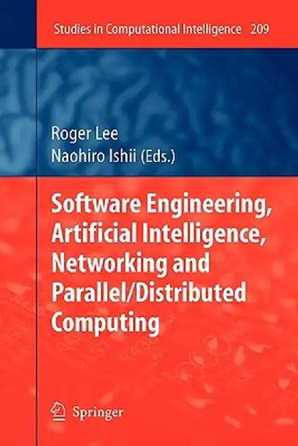 Software Engineering, Artificial Intelligence, Networking and Parallel/Distributed Computing by Roger Lee